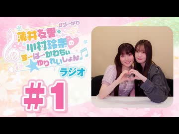 薄井友里・川村玲奈のすーぱーかわちぃ☆ゆりれいしょん＜ラジオ＞#1（本編+映像付きおまけ）