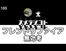 105 フレンドリファイア無効考