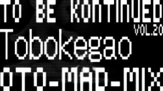 To Be Kontinued vol.20 Tobokegao OTO-MAD-mix