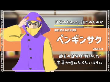 【ボカロP対談】ペンギンサク　-自分のためか、誰かのためか-【VOCALOID】