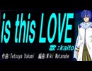 【KAITO】ｉｓ ｔｈｉｓ ＬＯＶＥ【カバー曲】