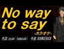 【ニコカラ】Ｎｏ ｗａｙ ｔｏ ｓａｙ【off vocal】