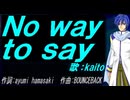【KAITO】Ｎｏ ｗａｙ ｔｏ ｓａｙ【カバー曲】