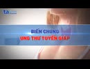 Ung thư tuyến giáp: Nguyên nhân, chẩn đoán và biến chứng