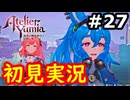 【初見】萌えを思い出すユミアのアトリエ実況プレイ #27【ネタバレ注意】