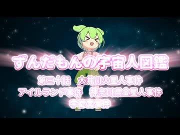ずんだもんの宇宙人図鑑　第三十話　大井川火星人事件　アイルランド事件　神奈川県金星人事件　宇都宮事件