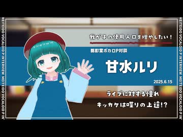 【ボカロP対談】甘水ルリ　-我が子の使用人口を増やしたい！-【VOCALOID/UTAU】