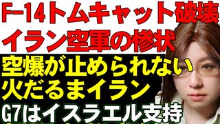 アメリカ製戦闘機F-14破壊。イスラエル空軍の前に破壊され続けるイラン軍。反撃の弾道ミサイルも激減。G7サミットではイスラエル支持が打ち出された。中東情勢解説