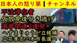 【不法滞在者】仮放免後に無免許で追突し逃走「逮捕されても反省なし」【選挙3連発】へずまりゅうが奈良市議選・立花孝志が三木市長選・久ぶりの稲村和美・アンチ斎藤元彦大喜び