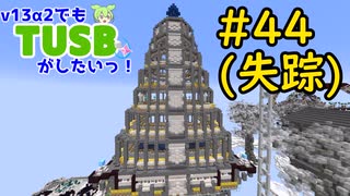 【ｍinecraft】v13α2でもTUSBがしたいっ！#44(失踪)【VOICEVOX実況】