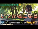 【Synthesizer V2 Feng Yi2】いつか嘘になる／かわうそ堂
