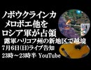 7月6日(日)ライブ告知　ロシア軍がノボウクラインカ、メロボエ他を解放　露軍ハリコフ州国境の新たな地区で越境の意図は