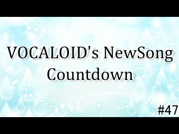 VOCALOID's NewSong Countdown #47