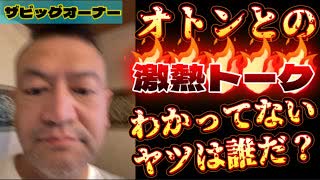 《メンバーシップ特典動画・ザビッグオーナー》オトンと白熱バトルトーク！（バテるトーク⁉︎）親子のどっちが勉強不足か？目撃するのは貴方！