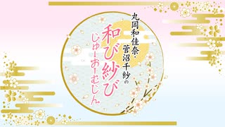 『丸岡和佳奈・菅沼千紗の和び紗び じゅーおーむじん』第122回