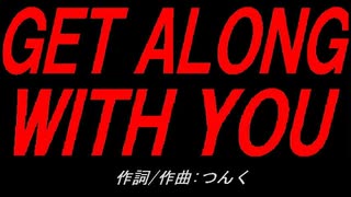 ＧＥＴ ＡＬＯＮＧ ＷＩＴＨ ＹＯＵ
