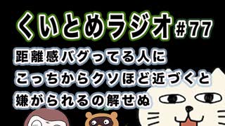 くいとめラジオ＃77 距離感バグってる人にこっちからクソほど近づくと嫌がられるの解せぬ