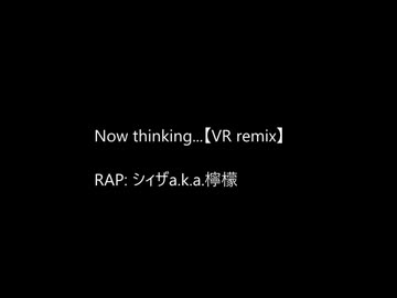 【ニコラップ】now thinking...【VR remix】