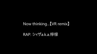 【ニコラップ】now thinking...【VR remix】
