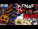 【ゆっくり実況】新型アニマトロニクス...参戦！【Five Nights at Freddy's 2】【前編】