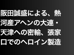 阪田誠盛による、熱河産アヘンの大連・天津への密輸、張家口でのヘロイン製造
