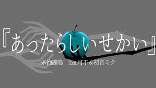 あったらしいせかい / 糸泡麗鳴 feat.可不＆初音ミク