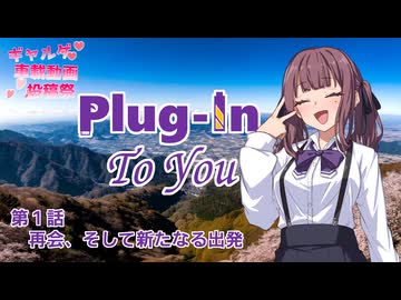 【ギャルゲ車載動画投稿祭】プラグイン・トゥ・ユー 第一話「再会、そして新たなる出発」