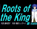 【KAITO】Ｒｏｏｔｓ ｏｆ ｔｈｅ Ｋｉｎｇ 【カバー曲】