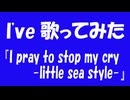 【I've 歌ってみた】『 I pray to stop my cry -little sea style-／川田まみ』by和葉