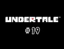 初見でまったりUNDERTALE＃19