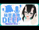 【第六回】秘密基地DEEP -Second Dive -