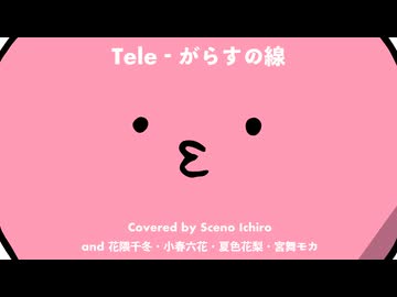 がらすの線 / Tele（Covered by Sceno Ichiro and 花隈千冬・小春六花・夏色花梨・宮舞モカ）