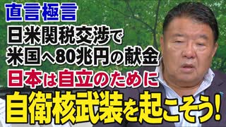 【直言極言】日米関税交渉80兆円は米国への献金－日本は自立のための自衛核武装を起こそう！ [桜R7/7/25]