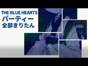 THE BLUE HEARTS - パーティー 全部きりたん【NEUTRINO】