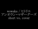 【秋山toshinory】アンンウン・マザーグーズ／wowaka「vocal cover short ver.」