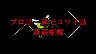 ブロリー達でコワイ話 かんかんだら
