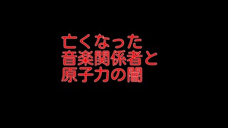音楽関係者が亡くなった件と原子力の闇について