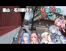 【VOICEROID旅行】琴葉姉妹とちょっと遠くへ！【富山・石川旅行②】