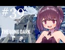 生き残れきりたん #39【The Long Dark】
