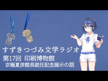 【すずきつづみ文学ラジオ】第17回 印刷博物館 京極夏彦館長就任記念展示の話【CeVIO AI すずきつづみ 】
