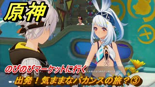 原神　出発！気ままなバカンスの旅？③　のびのびマーケットに行く　染夏！烈日？リゾート満喫！・１　Ver.5.8追加　＃２１　【gensin】