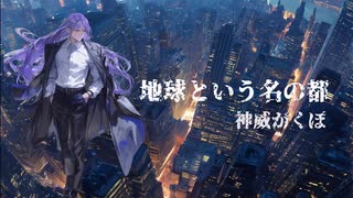 【神威がくぽ】地球という名の都【カバー】