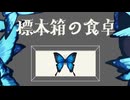 【標本箱の食卓】そうか、そうか、つまりきみはそんなやつなんだな。