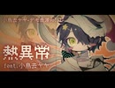 【UTAUカバー】熱異常 feat.小鳥去ヤヤ