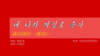 朝鮮音楽《내 나라 제일로 좋아:我が国が一番良い》