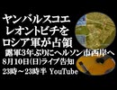 8月10日(日)ライブ告知　ヤンバルスコエ、レオントビチをロシア軍が解放　ロシア軍3年ぶりにへルソン市西岸を目指す