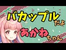 【ボイロ劇場】バカップル