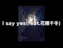 I say yes(feat.花隈千冬)