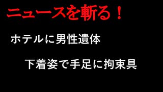 【ニュースを斬るvol.413】ホテルに男性遺体、下着姿で手足に拘束具　2人で入出後に1人退出か【切り抜き】【雑談】【アフラン】
