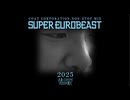 SUPER EUROBEAST -2025 Edition-